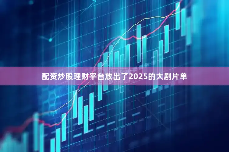 配资炒股理财平台放出了2025的大剧片单