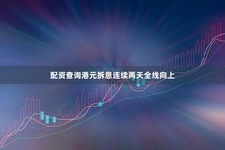 配资查询港元拆息连续两天全线向上