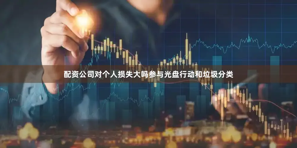 配资公司对个人损失大吗参与光盘行动和垃圾分类