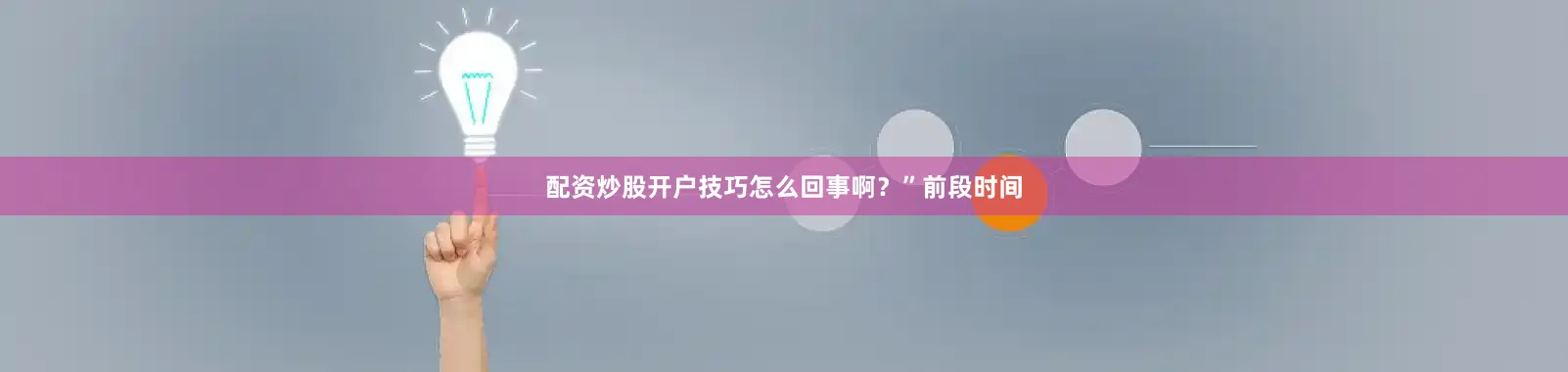 配资炒股开户技巧怎么回事啊？”前段时间