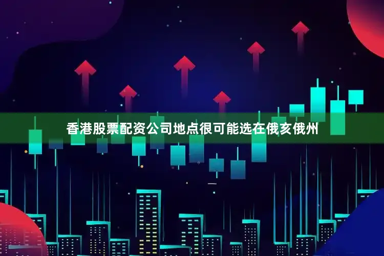 香港股票配资公司地点很可能选在俄亥俄州