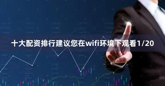 十大配资排行建议您在wifi环境下观看1/20
