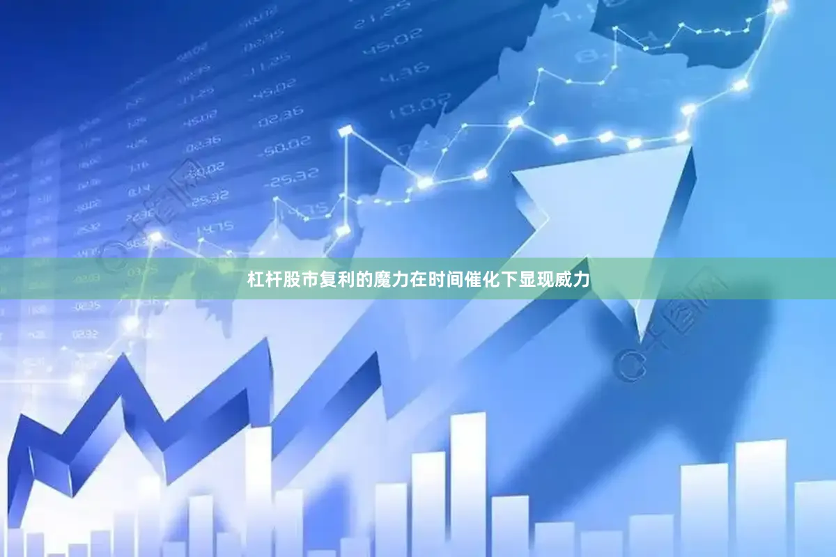 杠杆股市复利的魔力在时间催化下显现威力