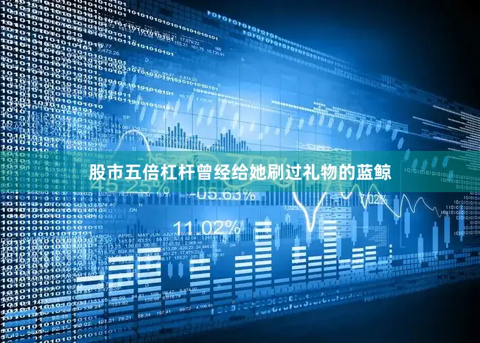 股市五倍杠杆曾经给她刷过礼物的蓝鲸