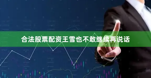 合法股票配资王雪也不敢继续再说话