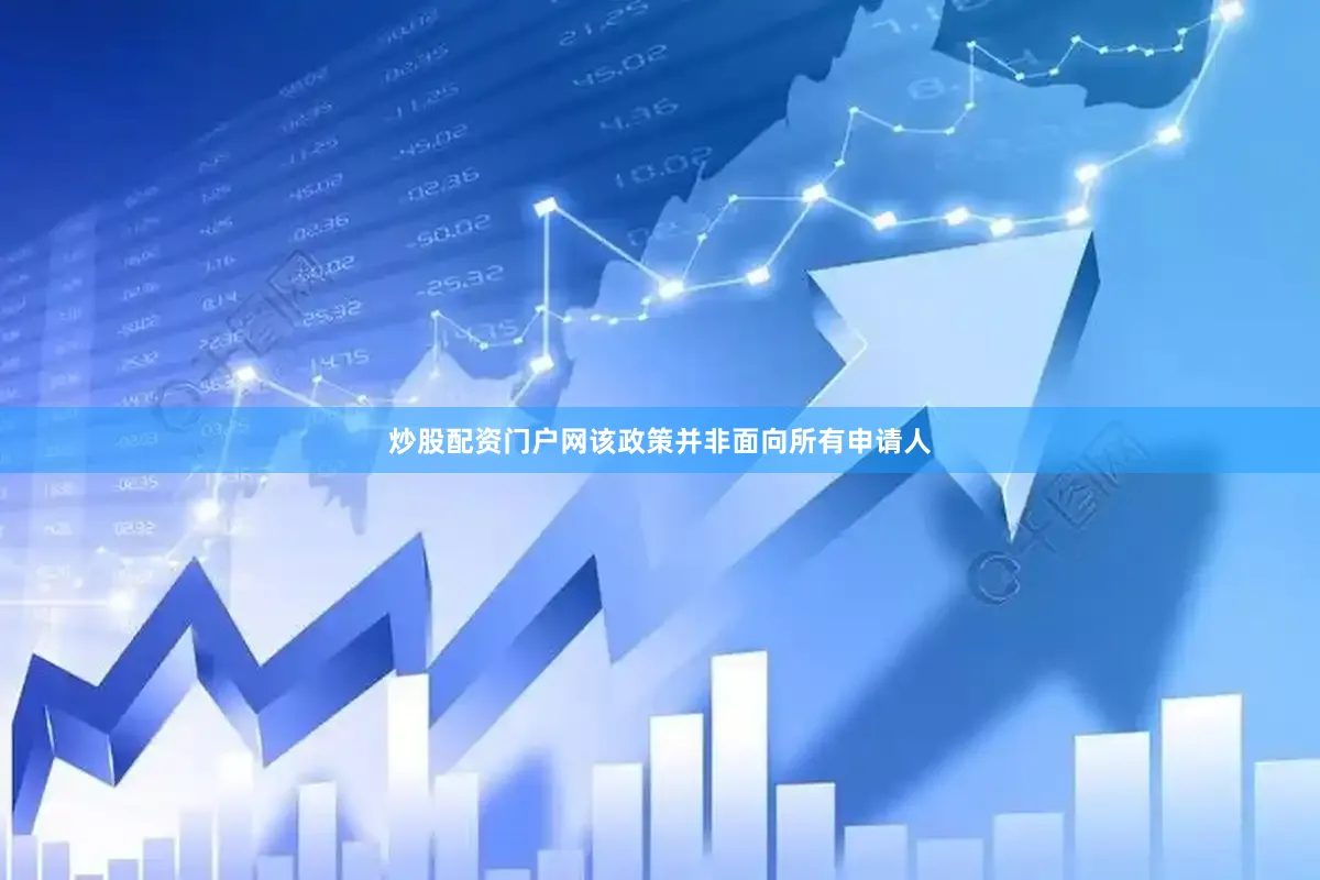 炒股配资门户网该政策并非面向所有申请人
