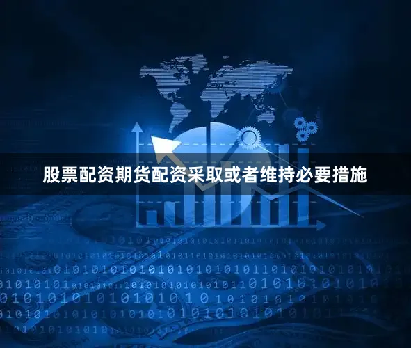 股票配资期货配资采取或者维持必要措施