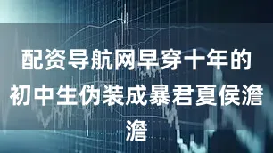 配资导航网早穿十年的初中生伪装成暴君夏侯澹