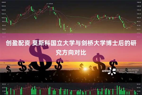 创盈配资 莫斯科国立大学与剑桥大学博士后的研究方向对比